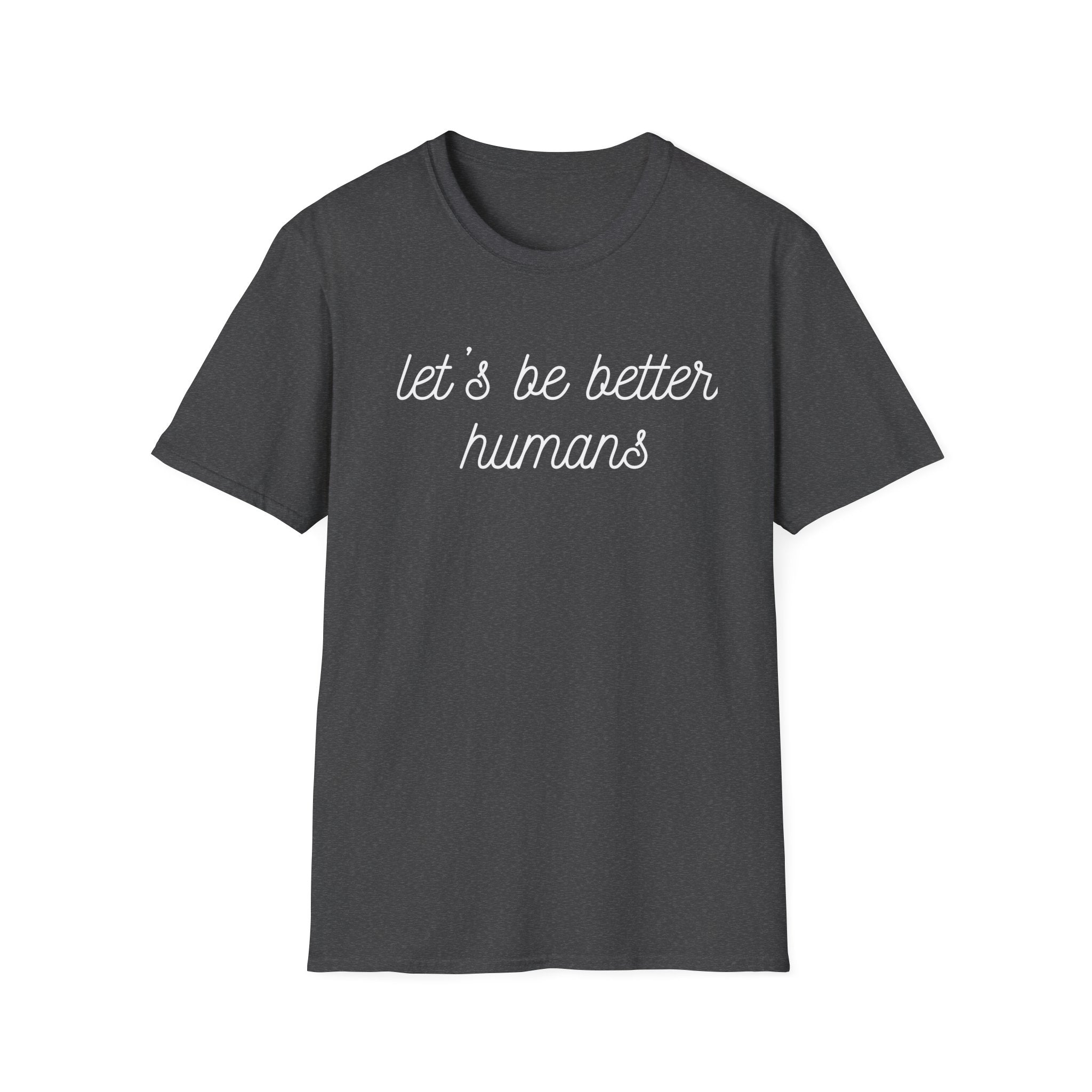 Let's Be Better Humans T-Shirt