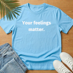 Your Feelings Matter T-Shirt