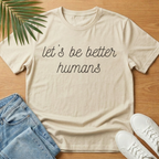 Let's Be Better Humans T-Shirt