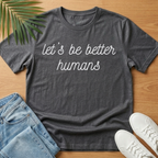 Let's Be Better Humans T-Shirt