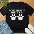 Dogs Make It Better T-Shirt