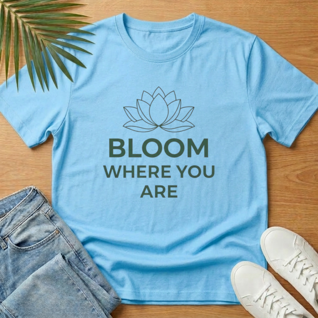 Bloom Where You Are T‑Shirt