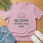 Bloom Where You Are T‑Shirt