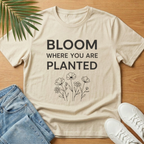 Bloom Where You Are Planted T-Shirt