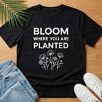 Bloom Where You Are Planted T-Shirt