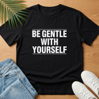 Be Gentle With Yourself T-Shirt