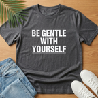 Be Gentle With Yourself T-Shirt