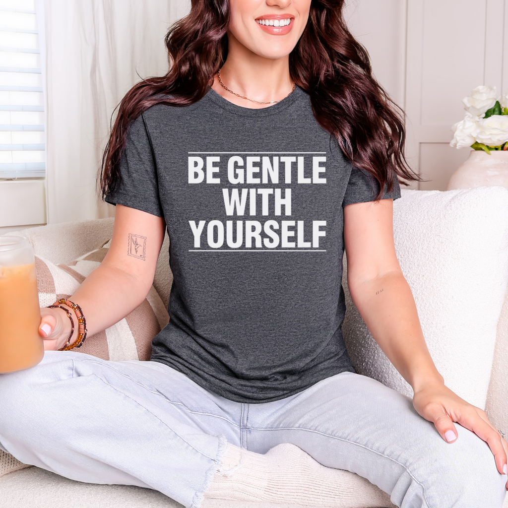 Be Gentle With Yourself T-Shirt