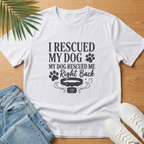 I Rescued My Dog. My Dog Rescued Me Right Back T-Shirt