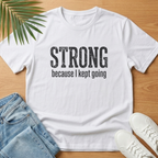 Strong Because I Kept Going T-Shirt