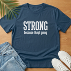 Strong Because I Kept Going T-Shirt